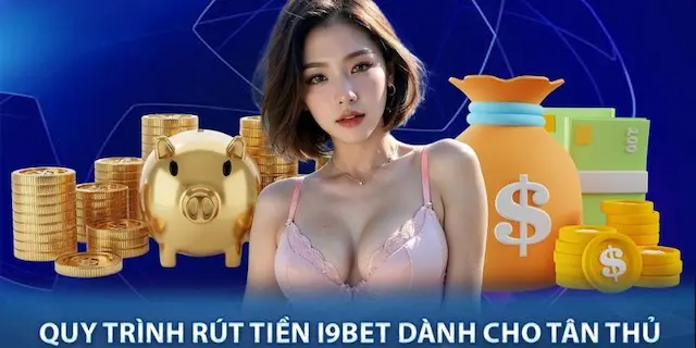 Hướng dẫn anh em rút tiền i9bet58 siêu đơn giản và an toàn