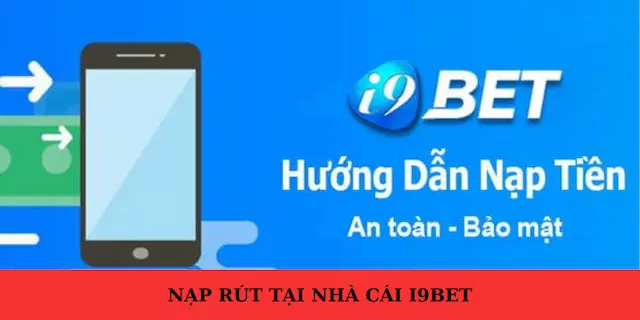 Nạp tiền nhanh chóng an toàn và đơn giản cho anh em tại i9bet58